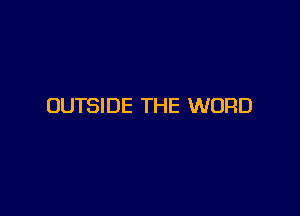 OUTSIDE THE WORD