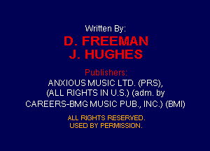 Written Byi

ANXIOUS MUSIC LTD (PR8),
(ALL RIGHTS IN US.) (adm. by

CAREERS-BMG MUSIC PUB, INC.) (BMI)

ALL RIGHTS RESERVED.
USED BY PERMISSION