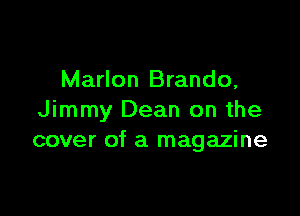 Marlon Brando,

Jimmy Dean on the
cover of a magazine