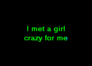 I met a girl

crazy for me