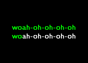 woah-oh-oh-oh-oh

woah-oh-oh-oh-oh