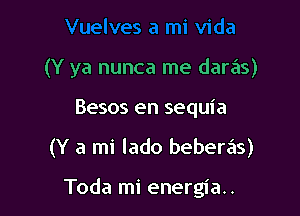 (Y ya nunca me darzEns)

Besos en sequia

(Y a mi lado beberas)

Toda mi energia..