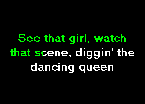 See that girl, watch

that scene. diggin' the
dancing queen