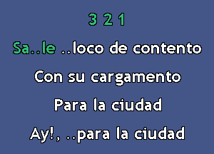 3 2 1
Sa..le ..loco de contento
Con su cargamento

Para la ciudad

Ay!, ..para la ciudad