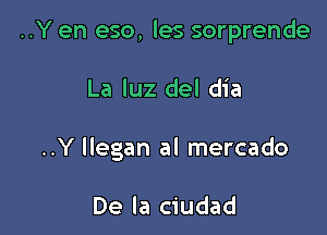 ..Y en eso, les sorprende

La luz del dia
..Y llegan al mercado

De la ciudad