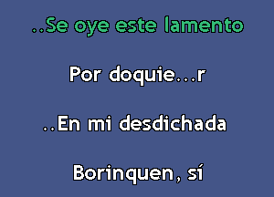 ..Se oye este lamento

Por doquie. . .r

..En mi desdichada

Borinquen, si