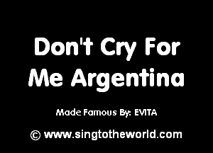 Dcm'i? CW Fm

Me Argen'frim

Made Famous Byz EVITA

(z) www.singtotheworld.com