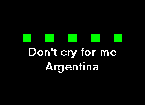 DDDDD

Don't cry for me
Argentina