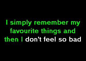 I simply remember my
favourite things and
then I don't feel so bad