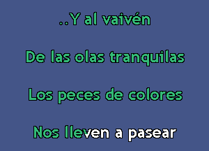 ..Y al vaiveL-n

De las olas tranquilas

Los peces de colores

Nos lleven a pasear