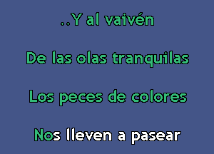 ..Y al vaiveL-n

De las olas tranquilas

Los peces de colores

Nos lleven a pasear