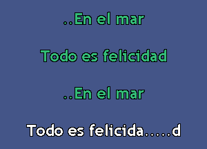 ..En el mar

Todo es felicidad

..En el mar

Todo es felicida ..... d