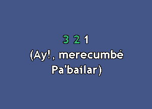 321

(Ay!, merecumbcii
Pa'bailar)