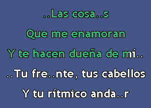 ..Las cosa..s
Que me enamoran

Y te hacen duelia de mi..

..Tu fre..nte, tus cabellos

Y tu ritmico anda..r