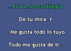 ..El du..lce sortilegio

De tu mira..r

..Me gusta todo lo tuyo

Todo me gusta de ti..