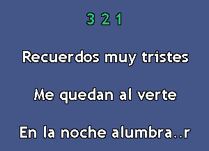 321

Recuerdos muy tristes

Me quedan al verte

En la noche alumbra..r