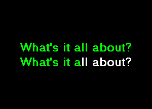 What's it all about?

What's it all about?