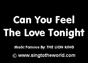 Com You Feell

The Love Tonighi

Made Famous Byz THE LION KING

(Q www.singtotheworld.com