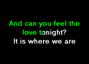 And can you feel the

love tonight?
It is where we are