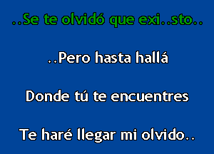 ..Pero hasta halla

Donde to te encuentres

Te harei llegar mi olvido..