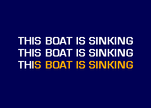 THIS BOAT IS SINKING
THIS BOAT IS SINKING
THIS BOAT IS SINKING