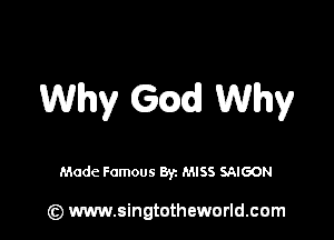 Why ng Why

Made Famous Byz MISS SAIGON

(z) www.singtotheworld.com