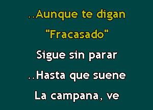 ..Aunque te digan

Fracasado
Sigue sin parar
..Hasta que suene

La campana, ve