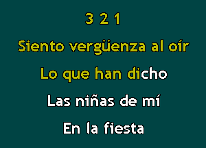 321

Siento vergijenza al oir

Lo que han dicho

Las nirias de mi

En la fiesta