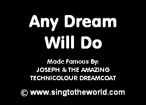 Any Imam
Willll IQ

Mode Famous By.
JOSEPH 8cTHE AMAZING
TECHNICOLOUR DREAMCOAT

(Q www.singtotheworld.cam