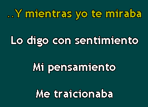 ..Y mientras yo te miraba
Lo digo con sentimiento
Mi pensamiento

Me traicionaba