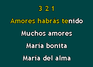 321

Amores habrziis tenido

Muchos amores

Maria bonita

Maria del alma