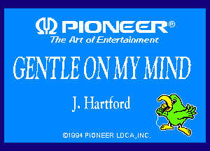 (U) pncweenw

7775 Art of Entertainment

GENTLE ON MY MIND

J. Hartford

E11994 PIONEER LDCA,INC.