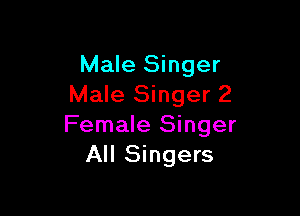 Male Singer
Male Singer 2

Female Singer
All Singers
