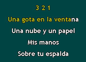 3 2 1
Una gota en la ventana
Una nube y un papel

Mis manos

Sobre tu espalda