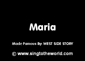 Mani

Made Famous Byz WEST SIDE STORY

(Q www.singtotheworld.cam