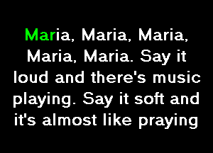 Maria, Maria, Maria,
Maria, Maria. Say it
loud and there's music
playing. Say it soft and
it's almost like praying