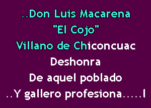 ..Don Luis Macarena
El Cojo
Villano de Chiconcuac

Deshonra
De aquel poblado
..Y gallero profesiona ..... l