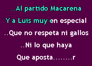 ..Al partido Macarena
Y a Luis muy en especial
..Que no respeta ni gallos

..Ni lo que haya

Que aposta ........ r