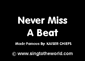 Never Miss

A Bean?

Made Famous Byz KAISER CHIEFS

(Q www.singtotheworld.com