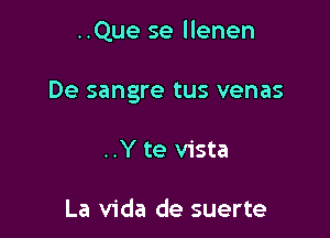 ..Que se llenen

De sangre tus venas

..Y te vista

La Vida de suerte