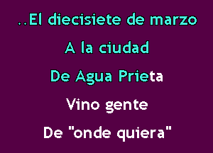 ..El diecisiete de marzo
A la ciudad
De Agua Prieta

Vino gente

De onde quiera