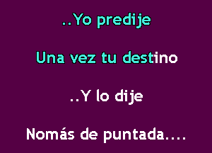 ..Yo predije
Una vez tu destino

mep

Nomas de puntada....