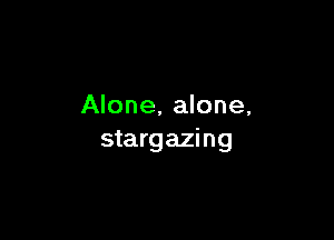 Alone, alone,

stargazi ng