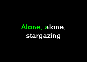 Alone, alone,

stargazi ng