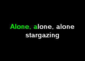 Alone. alone, alone

stargazi ng