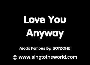 mve Yw

Amway

Made Famous By. BOYZONE

(z) www.singtotheworld.com