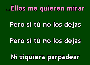 ..Ellos me quieren mirar
Pero si tu no los dejas

Pero si tL'J no los dejas

Ni siquiera parpadear l