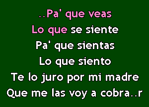 ..Pa' que veas
Lo que se siente
Pa' que sientas
Lo que siento
Te lo juro por mi madre
Que me las voy a cobra..r