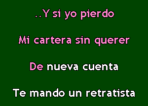 ..Y 51' yo pierdo

Mi cartera sin querer

De nueva cuenta

Te mando un retratista