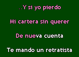 ..Y 51' yo pierdo

Mi cartera sin querer

De nueva cuenta

Te mando un retratista